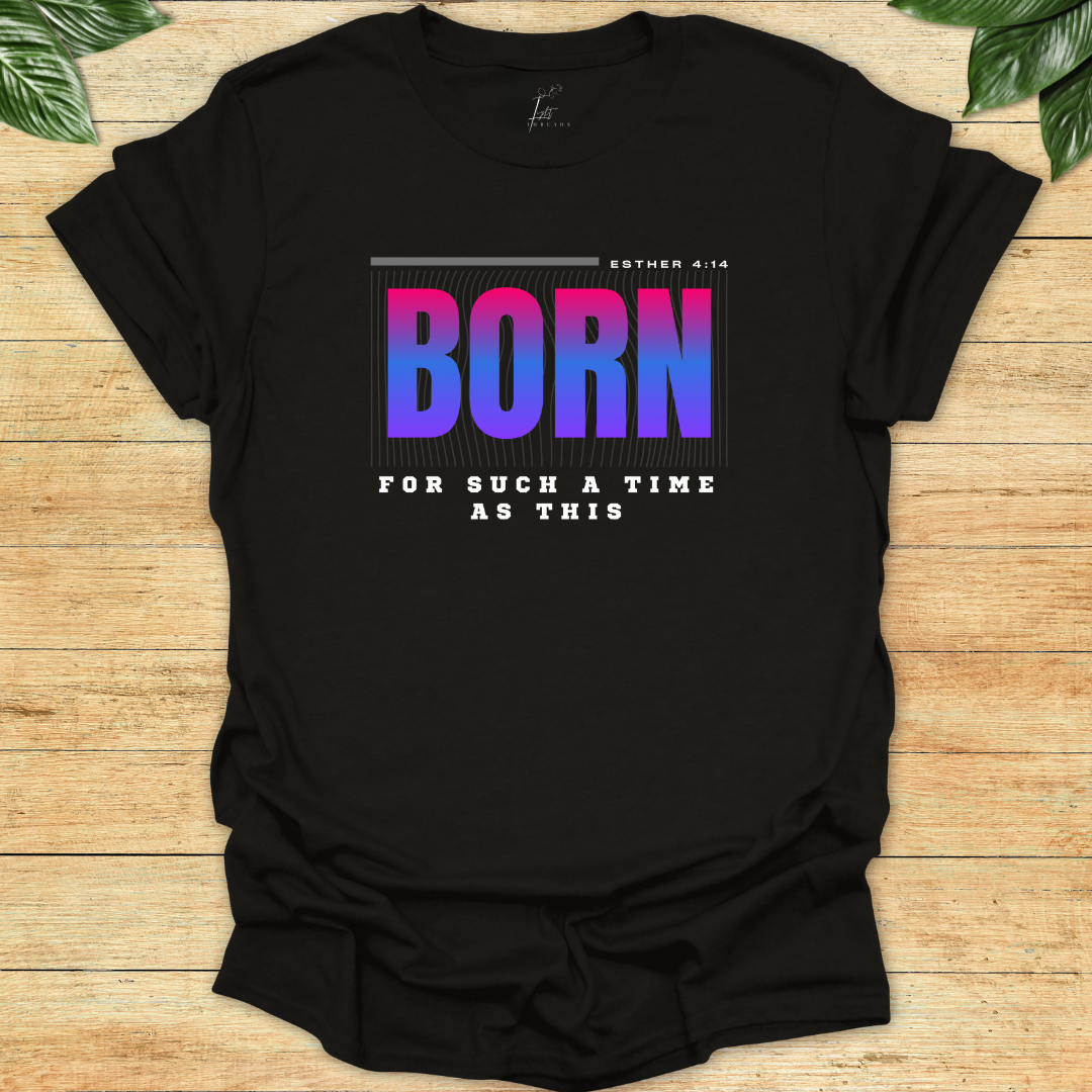 Born For Such A Time As This T-shirt