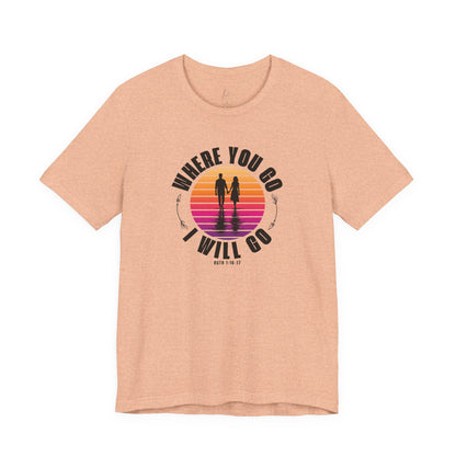 Where You Go I'll Go T-shirt