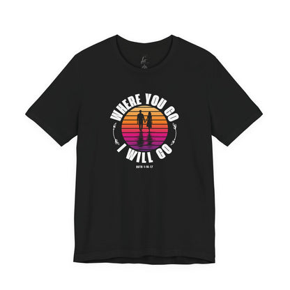 Where You Go I'll Go T-shirt