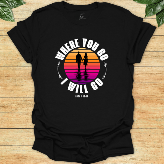 Where You Go I'll Go T-shirt