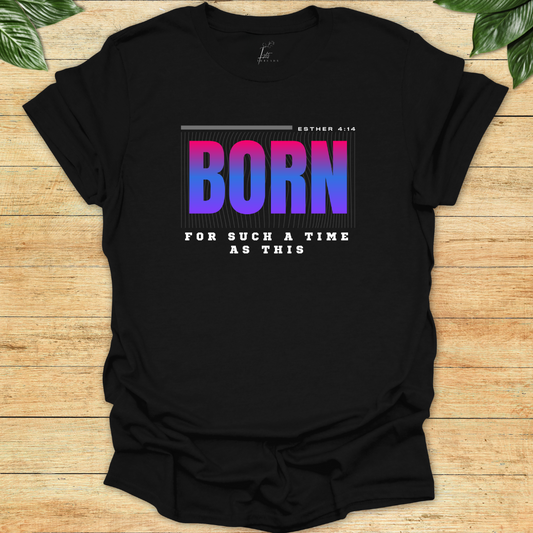 Born For Such A Time As This T-shirt