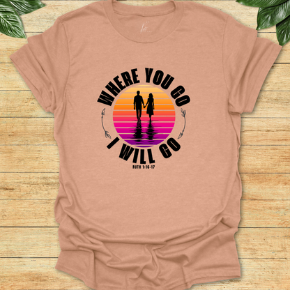 Where You Go I'll Go T-shirt