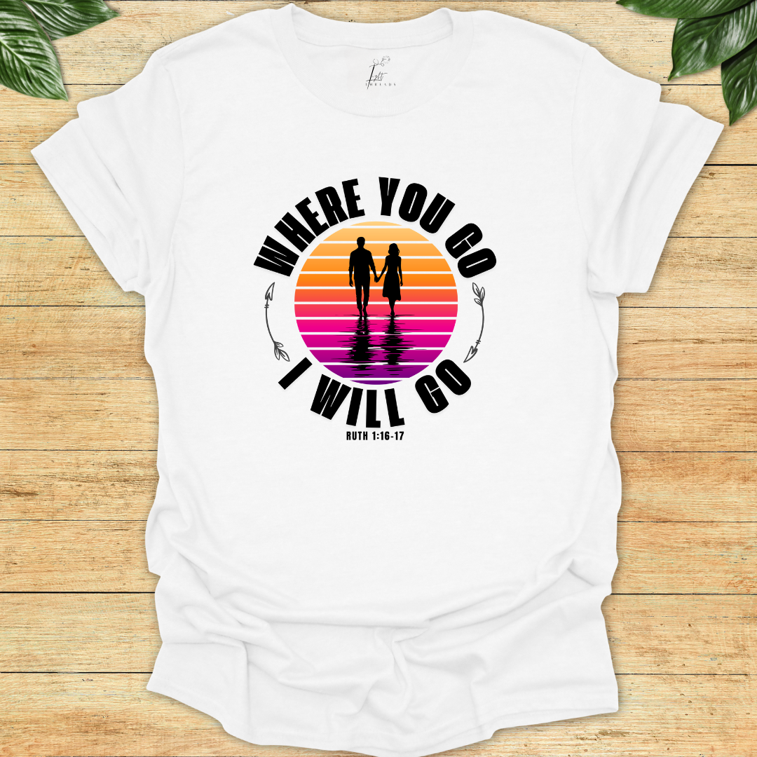 Where You Go I'll Go T-shirt